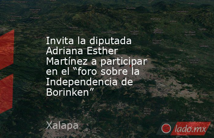 Invita la diputada Adriana Esther Martínez a participar en el “foro sobre la Independencia de Borinken”. Noticias en tiempo real
