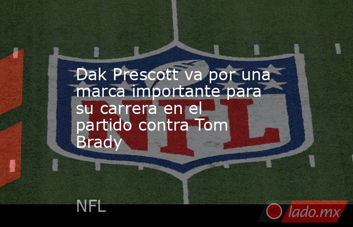 Dak Prescott va por una marca importante para su carrera en el partido contra Tom Brady. Noticias en tiempo real