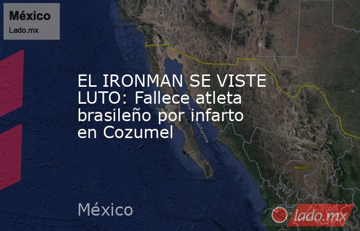 EL IRONMAN SE VISTE LUTO: Fallece atleta brasileño por infarto en Cozumel. Noticias en tiempo real