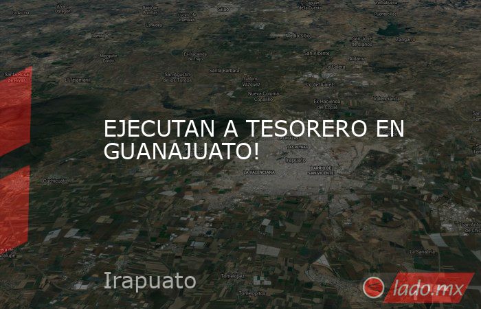 EJECUTAN A TESORERO EN GUANAJUATO!. Noticias en tiempo real