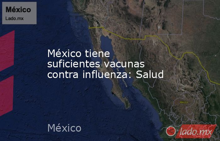 México tiene suficientes vacunas contra influenza: Salud. Noticias en tiempo real