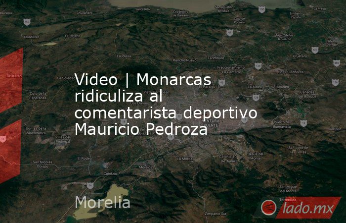 Video | Monarcas ridiculiza al comentarista deportivo Mauricio Pedroza. Noticias en tiempo real