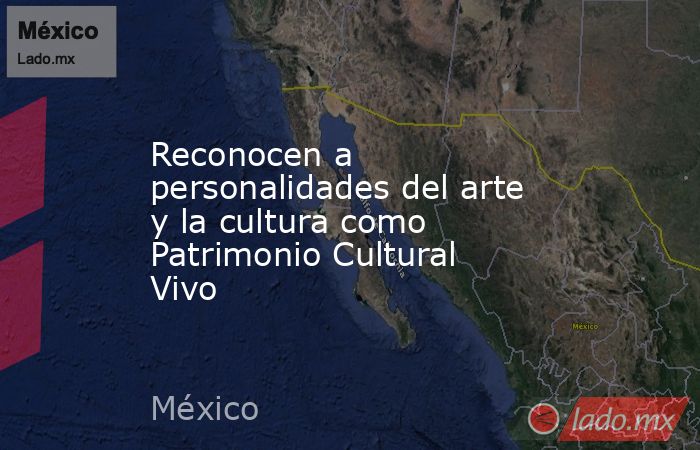 Reconocen a personalidades del arte y la cultura como Patrimonio Cultural Vivo. Noticias en tiempo real