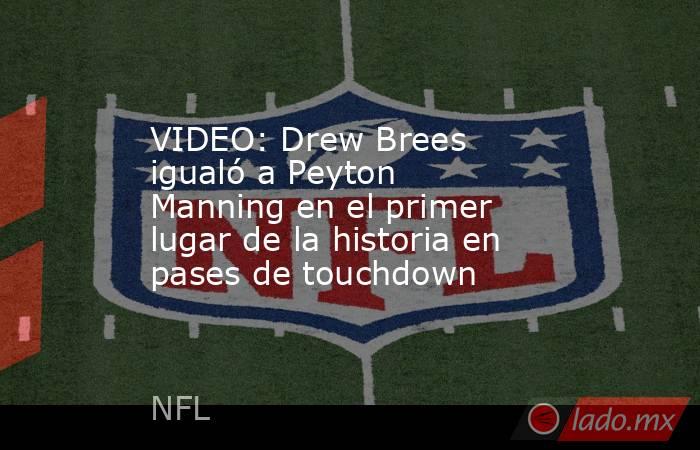 VIDEO: Drew Brees igualó a Peyton Manning en el primer lugar de la historia en pases de touchdown. Noticias en tiempo real