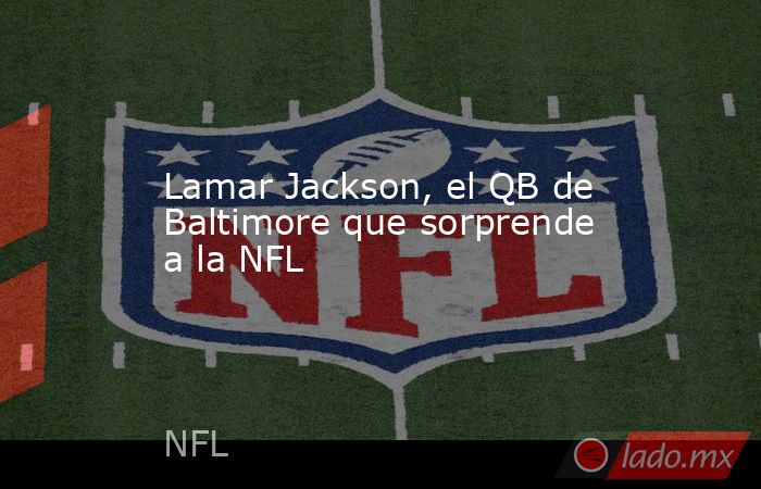 Lamar Jackson, el QB de Baltimore que sorprende a la NFL. Noticias en tiempo real