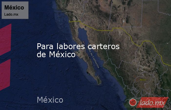 Para labores carteros de México. Noticias en tiempo real