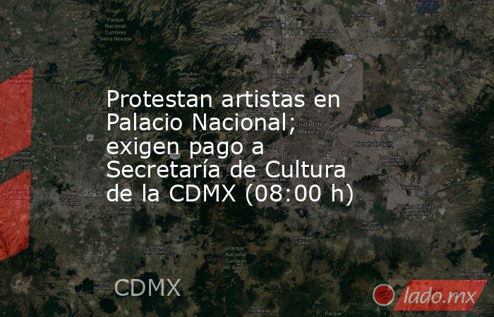Protestan artistas en Palacio Nacional; exigen pago a Secretaría de Cultura de la CDMX (08:00 h). Noticias en tiempo real