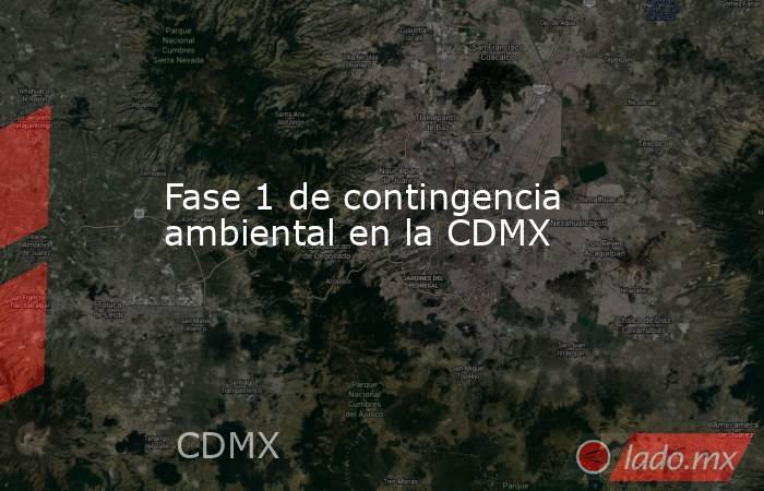 Fase 1 de contingencia ambiental en la CDMX. Noticias en tiempo real