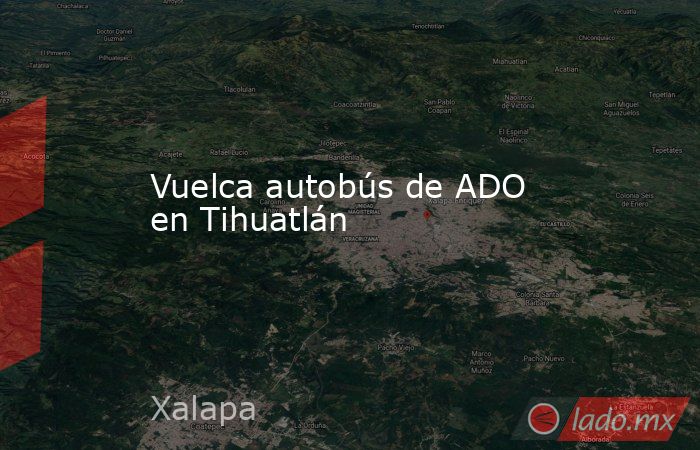 Vuelca autobús de ADO en Tihuatlán. Noticias en tiempo real
