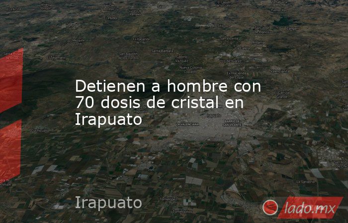 Detienen a hombre con 70 dosis de cristal en Irapuato. Noticias en tiempo real