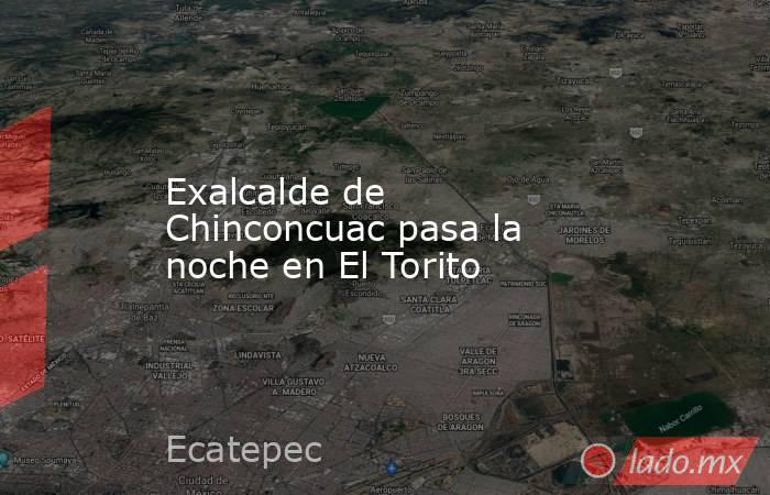 Exalcalde de Chinconcuac pasa la noche en El Torito. Noticias en tiempo real