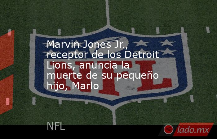 Marvin Jones Jr., receptor de los Detroit Lions, anuncia la muerte de su pequeño hijo, Marlo. Noticias en tiempo real