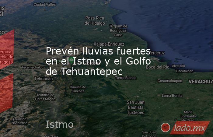 Prevén lluvias fuertes en el Istmo y el Golfo de Tehuantepec. Noticias en tiempo real