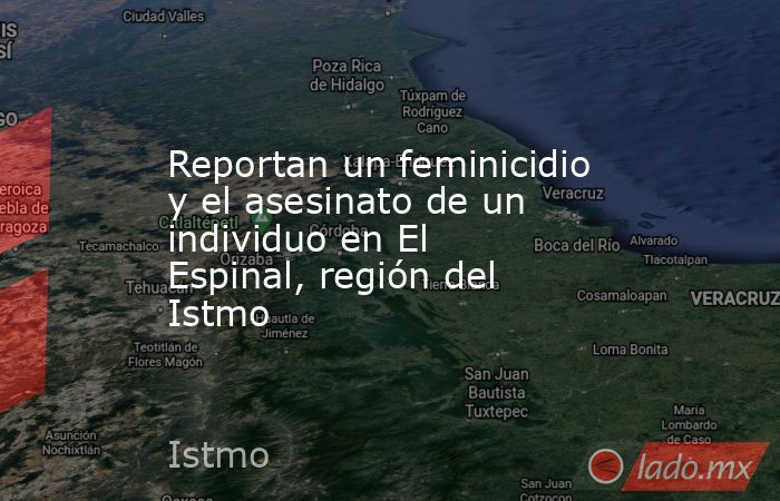 Reportan un feminicidio y el asesinato de un individuo en El Espinal, región del Istmo. Noticias en tiempo real