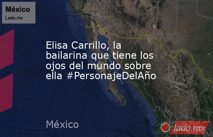 Elisa Carrillo, la bailarina que tiene los ojos del mundo sobre ella #PersonajeDelAño. Noticias en tiempo real