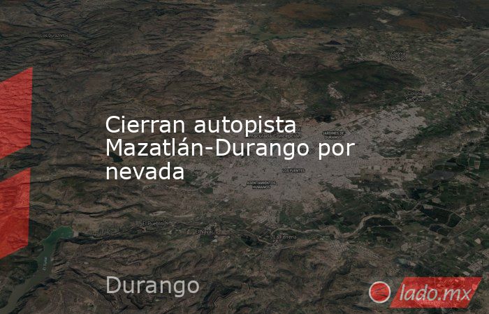 Cierran autopista Mazatlán-Durango por nevada. Noticias en tiempo real