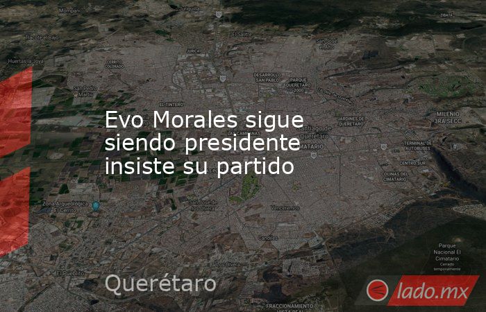 Evo Morales sigue siendo presidente insiste su partido. Noticias en tiempo real