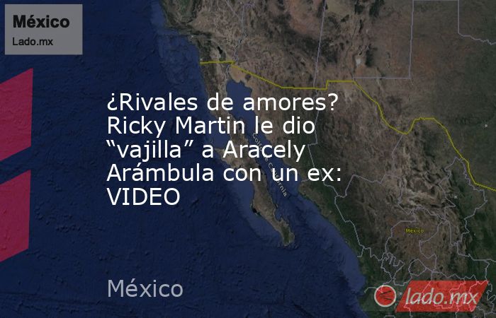 ¿Rivales de amores? Ricky Martin le dio “vajilla” a Aracely Arámbula con un ex: VIDEO. Noticias en tiempo real