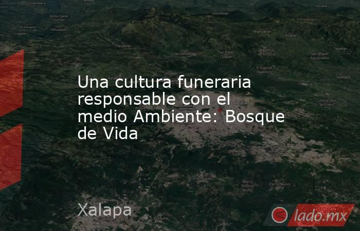 Una cultura funeraria responsable con el medio Ambiente: Bosque de Vida. Noticias en tiempo real