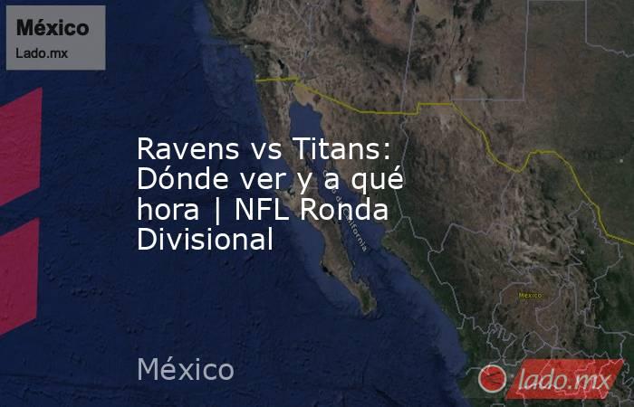 Ravens vs Titans: Dónde ver y a qué hora | NFL Ronda Divisional. Noticias en tiempo real