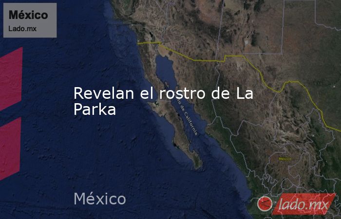 Revelan el rostro de La Parka. Noticias en tiempo real