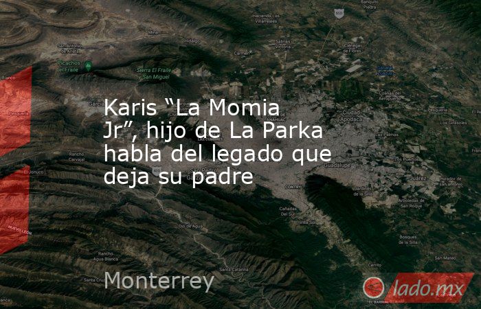 Karis “La Momia Jr”, hijo de La Parka habla del legado que deja su padre. Noticias en tiempo real