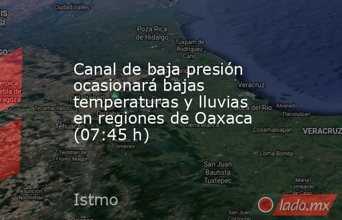 Canal de baja presión ocasionará bajas temperaturas y lluvias en regiones de Oaxaca (07:45 h). Noticias en tiempo real