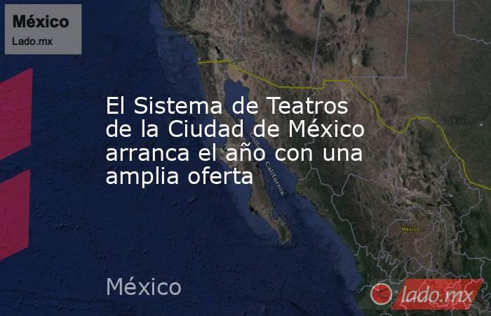 El Sistema de Teatros de la Ciudad de México arranca el año con una amplia oferta. Noticias en tiempo real