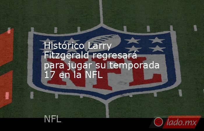 Histórico Larry Fitzgerald regresará para jugar su temporada 17 en la NFL. Noticias en tiempo real