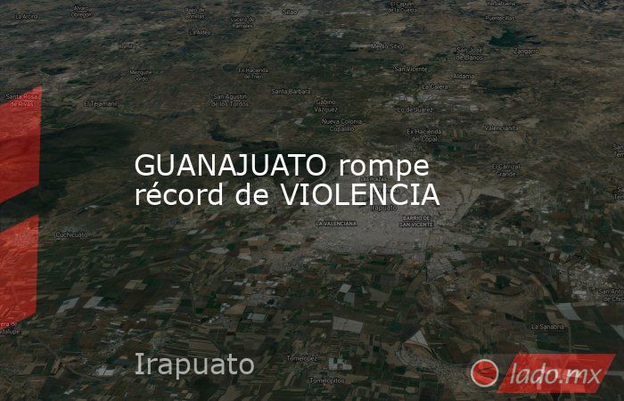 GUANAJUATO rompe récord de VIOLENCIA. Noticias en tiempo real