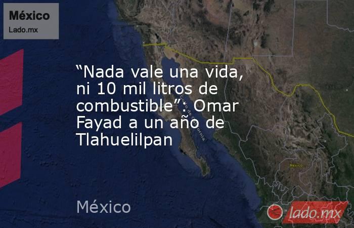 “Nada vale una vida, ni 10 mil litros de combustible”: Omar Fayad a un año de Tlahuelilpan. Noticias en tiempo real