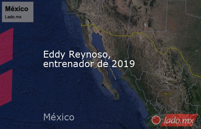 Eddy Reynoso, entrenador de 2019. Noticias en tiempo real