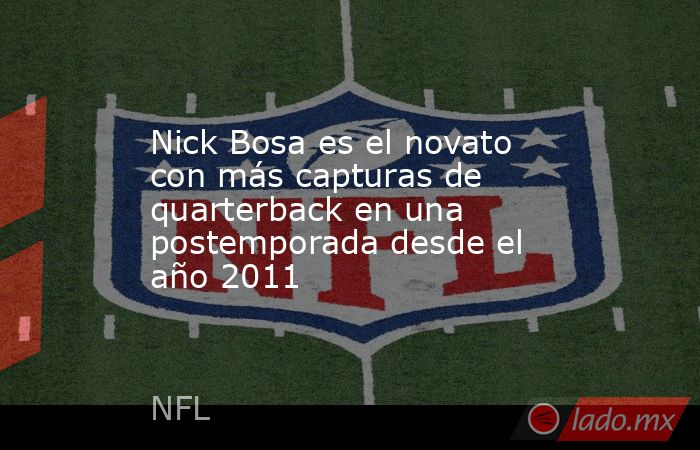 Nick Bosa es el novato con más capturas de quarterback en una postemporada desde el año 2011. Noticias en tiempo real