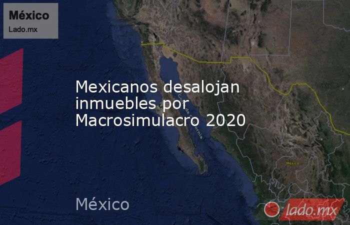 Mexicanos desalojan inmuebles por Macrosimulacro 2020. Noticias en tiempo real
