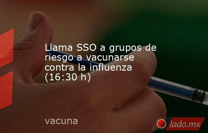 Llama SSO a grupos de riesgo a vacunarse contra la influenza (16:30 h). Noticias en tiempo real