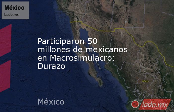 Participaron 50 millones de mexicanos en Macrosimulacro: Durazo. Noticias en tiempo real