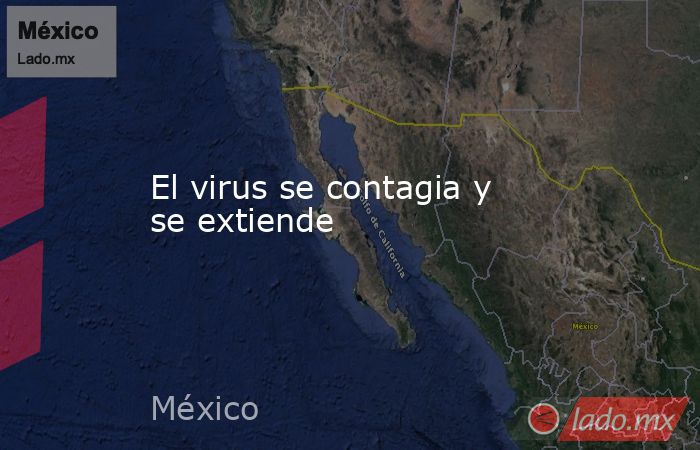 El virus se contagia y se extiende. Noticias en tiempo real