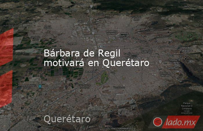 Bárbara de Regil motivará en Querétaro. Noticias en tiempo real
