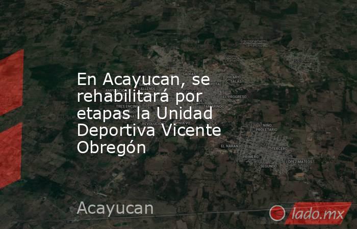 En Acayucan, se rehabilitará por etapas la Unidad Deportiva Vicente Obregón. Noticias en tiempo real