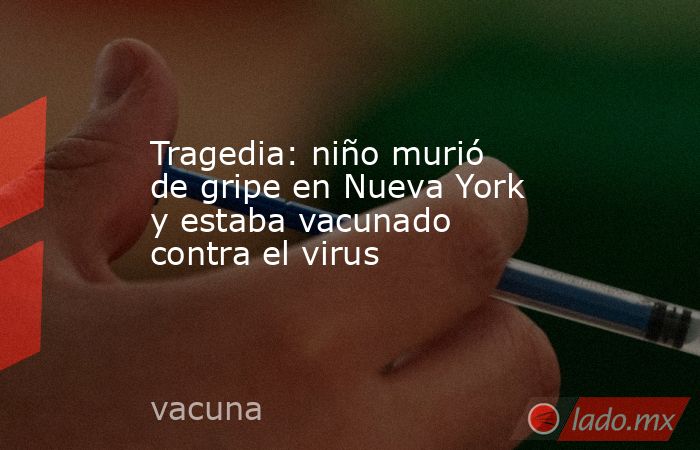 Tragedia: niño murió de gripe en Nueva York y estaba vacunado contra el virus. Noticias en tiempo real