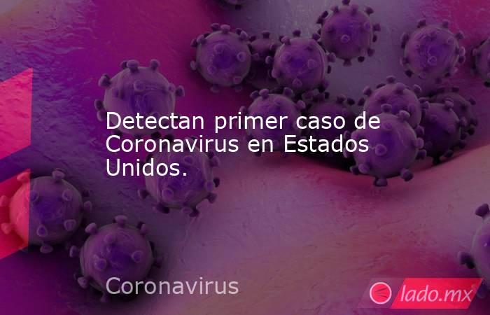 Detectan primer caso de Coronavirus en Estados Unidos.. Noticias en tiempo real