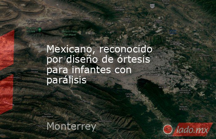 Mexicano, reconocido por diseño de órtesis para infantes con parálisis. Noticias en tiempo real
