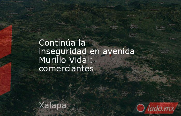 Continúa la inseguridad en avenida Murillo Vidal: comerciantes. Noticias en tiempo real