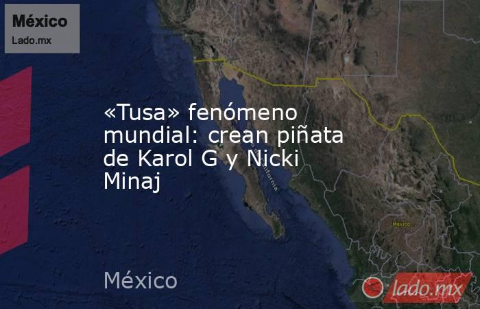 «Tusa» fenómeno mundial: crean piñata de Karol G y Nicki Minaj. Noticias en tiempo real