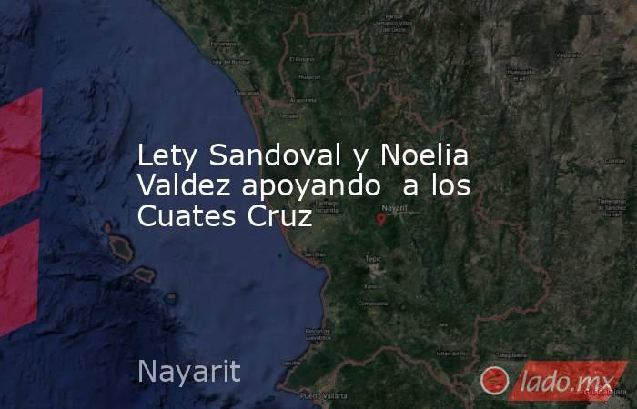 Lety Sandoval y Noelia Valdez apoyando  a los Cuates Cruz. Noticias en tiempo real