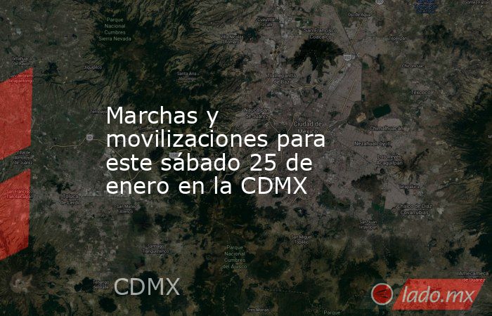 Marchas y movilizaciones para este sábado 25 de enero en la CDMX. Noticias en tiempo real