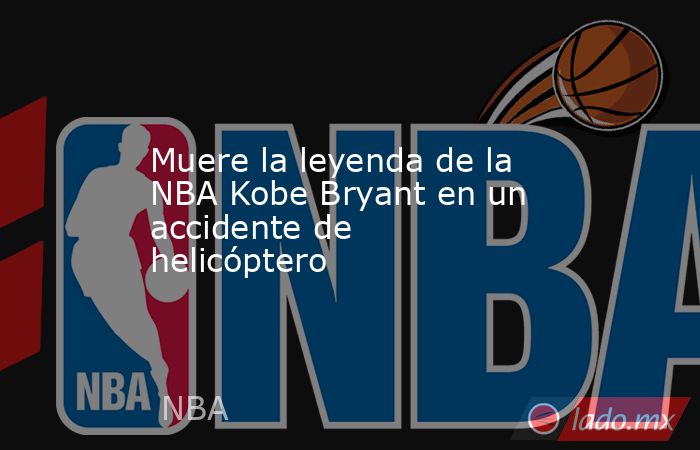 Muere la leyenda de la NBA Kobe Bryant en un accidente de helicóptero. Noticias en tiempo real