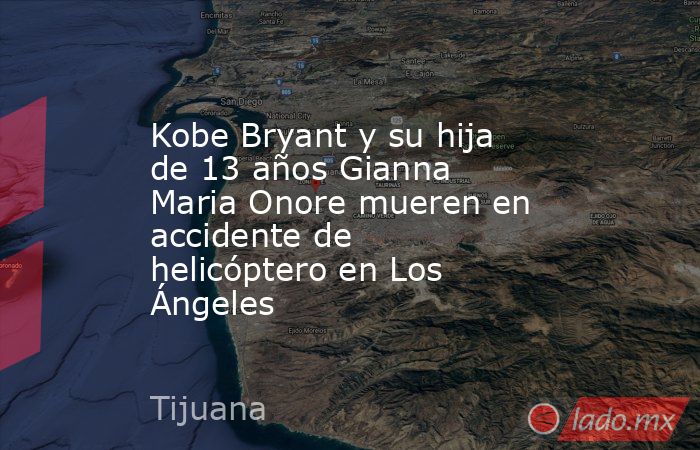 Kobe Bryant y su hija de 13 años Gianna Maria Onore mueren en accidente de helicóptero en Los Ángeles. Noticias en tiempo real