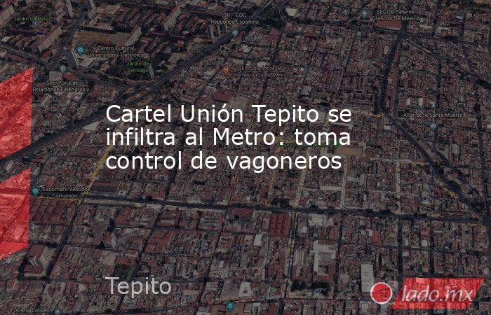 Cartel Unión Tepito se infiltra al Metro: toma control de vagoneros. Noticias en tiempo real