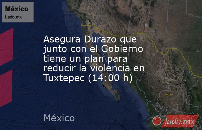 Asegura Durazo que junto con el Gobierno tiene un plan para reducir la violencia en Tuxtepec (14:00 h). Noticias en tiempo real